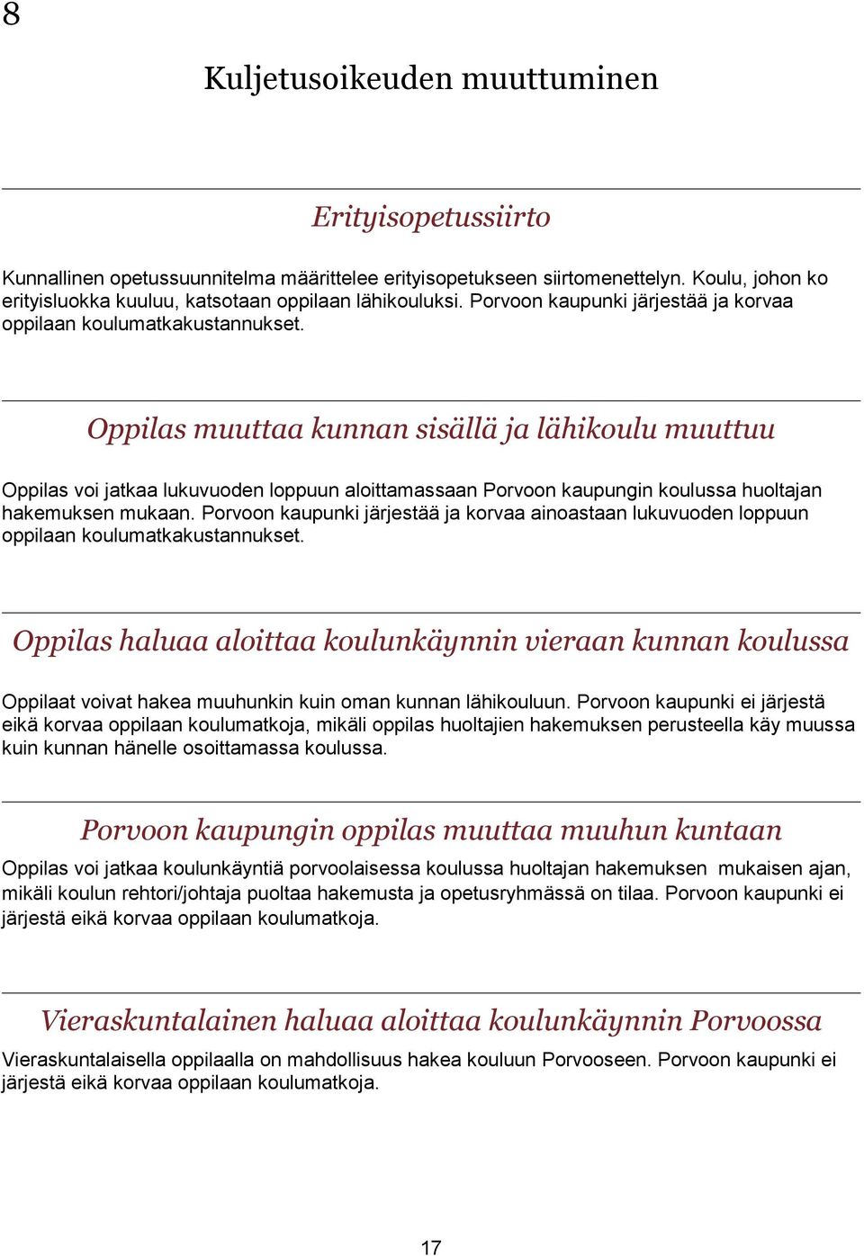 Oppilas muuttaa kunnan sisällä ja lähikoulu muuttuu Oppilas voi jatkaa lukuvuoden loppuun aloittamassaan Porvoon kaupungin koulussa huoltajan hakemuksen mukaan.