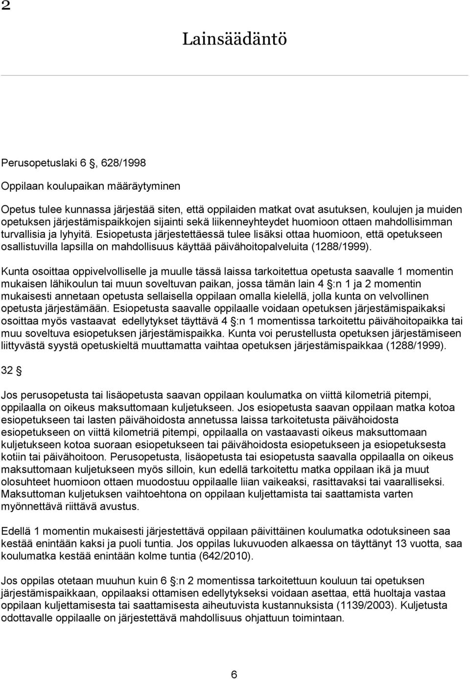 Esiopetusta järjestettäessä tulee lisäksi ottaa huomioon, että opetukseen osallistuvilla lapsilla on mahdollisuus käyttää päivähoitopalveluita (1288/1999).