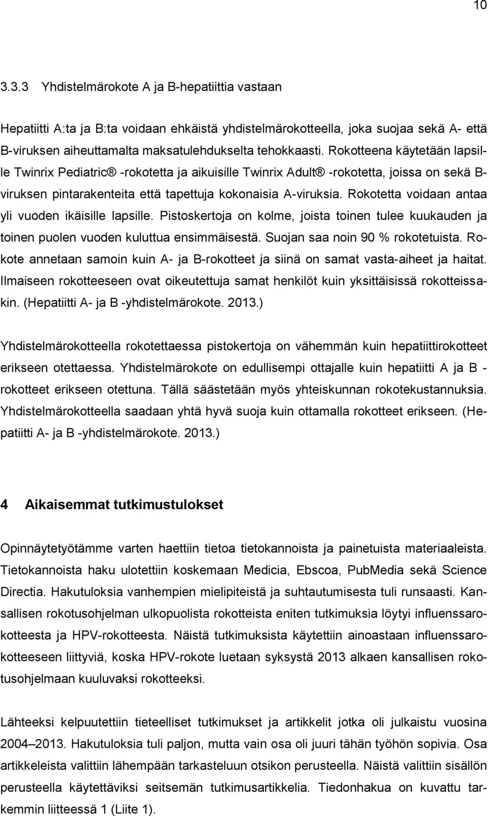 Rokotetta voidaan antaa yli vuoden ikäisille lapsille. Pistoskertoja on kolme, joista toinen tulee kuukauden ja toinen puolen vuoden kuluttua ensimmäisestä. Suojan saa noin 90 % rokotetuista.