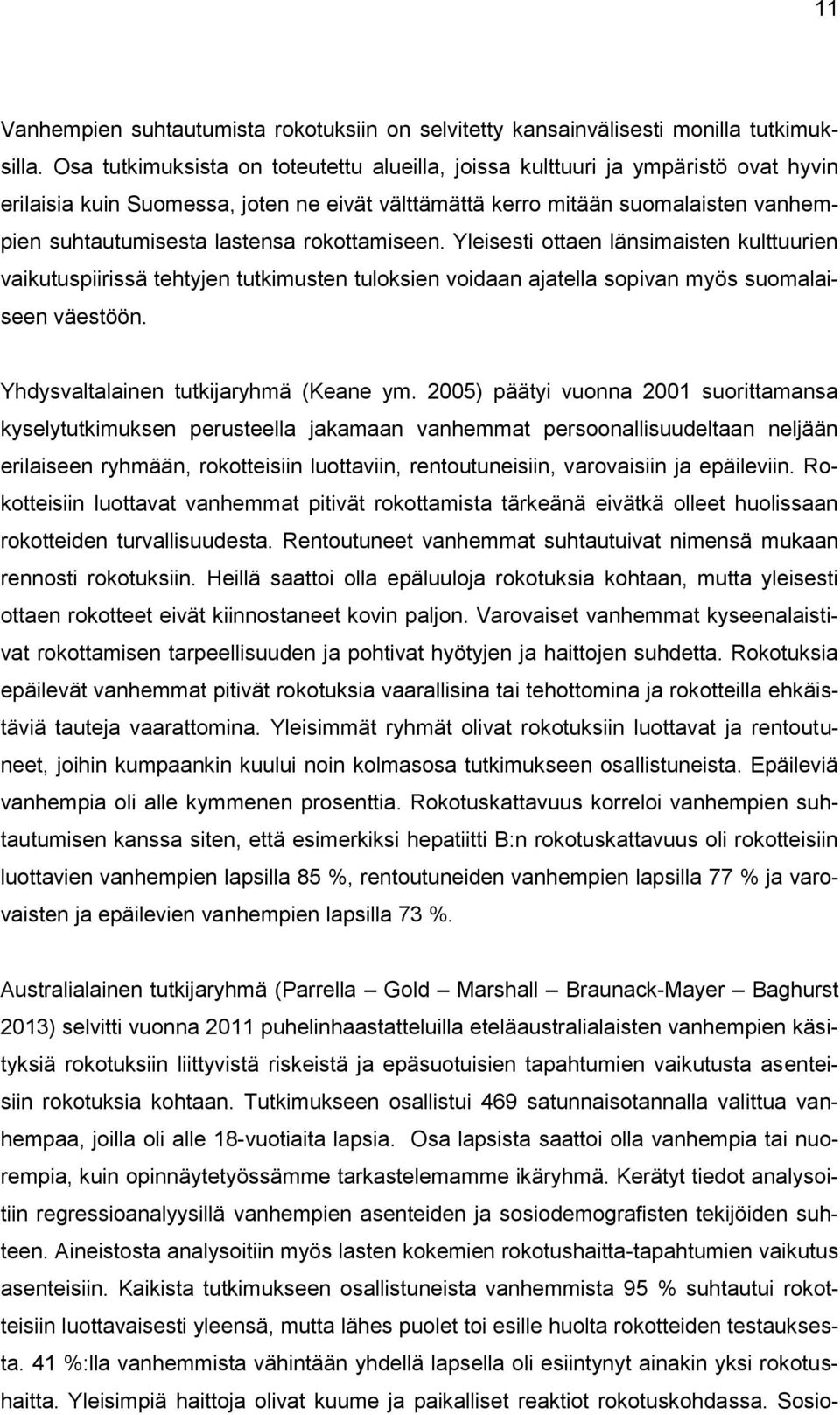 rokottamiseen. Yleisesti ottaen länsimaisten kulttuurien vaikutuspiirissä tehtyjen tutkimusten tuloksien voidaan ajatella sopivan myös suomalaiseen väestöön. Yhdysvaltalainen tutkijaryhmä (Keane ym.