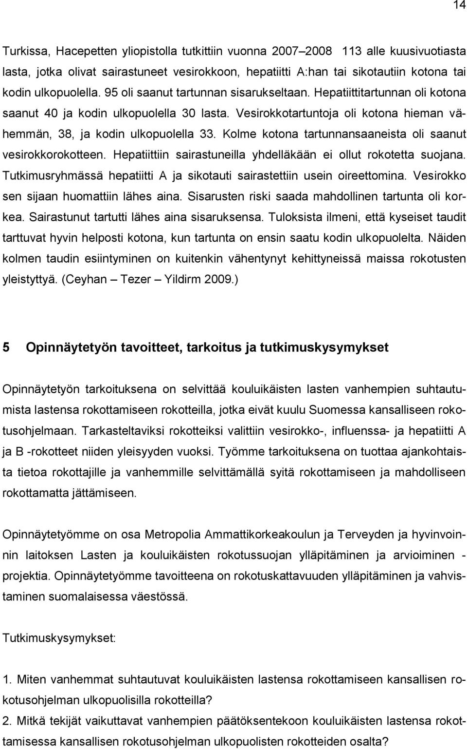 Kolme kotona tartunnansaaneista oli saanut vesirokkorokotteen. Hepatiittiin sairastuneilla yhdelläkään ei ollut rokotetta suojana.