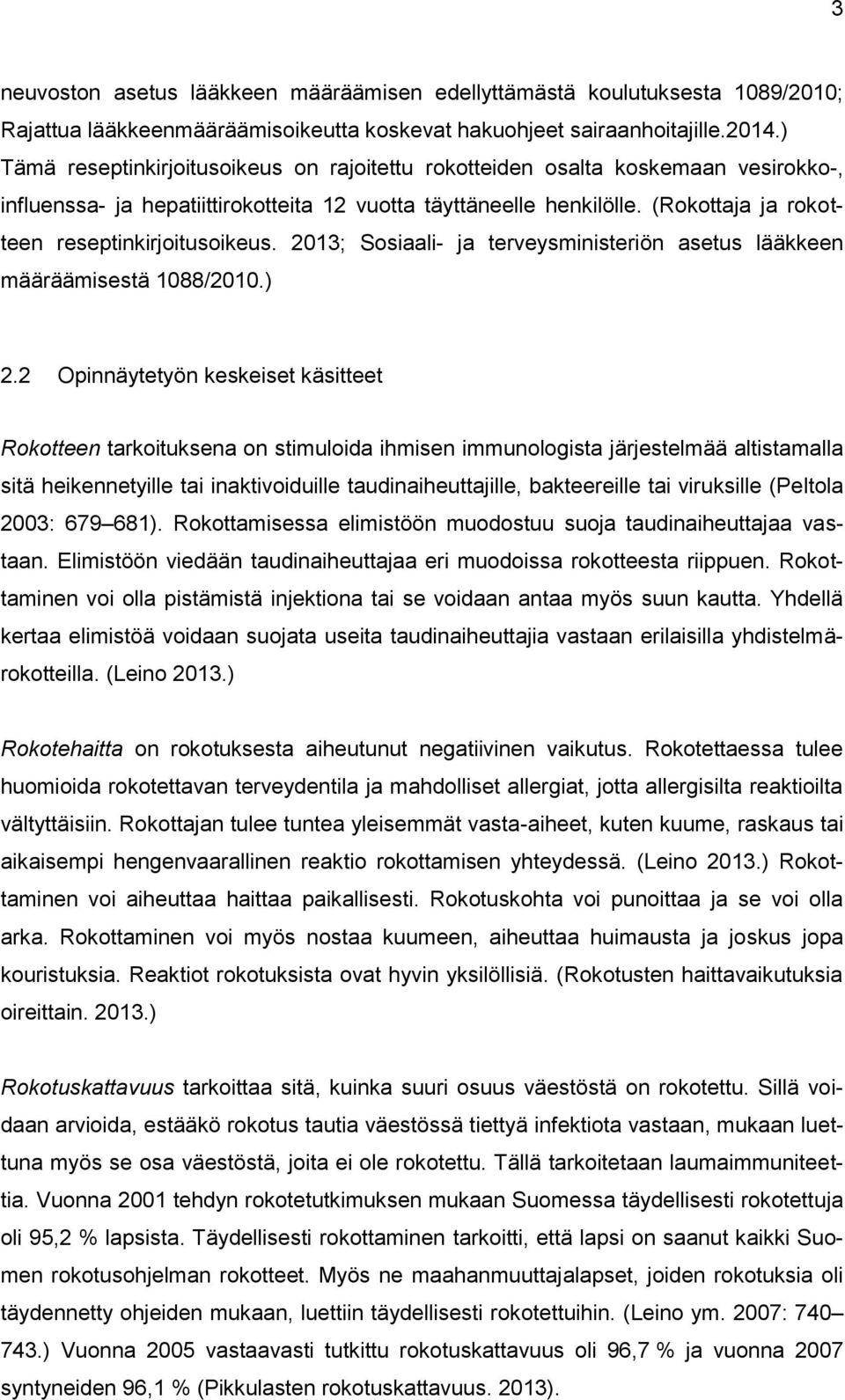 (Rokottaja ja rokotteen reseptinkirjoitusoikeus. 2013; Sosiaali- ja terveysministeriön asetus lääkkeen määräämisestä 1088/2010.) 2.