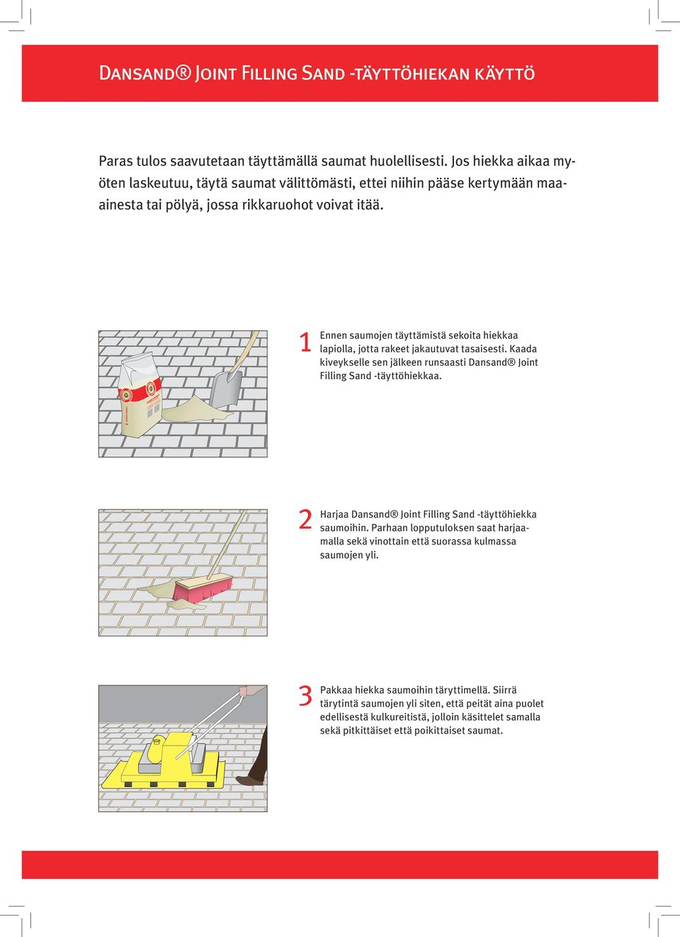 1 Ennen saumojen täyttämistä sekoita hiekkaa lapiolla, jotta rakeet jakautuvat tasaisesti. Kaada kiveykselle sen jälkeen runsaasti Dansand Joint Filling Sand -täyttöhiekkaa.