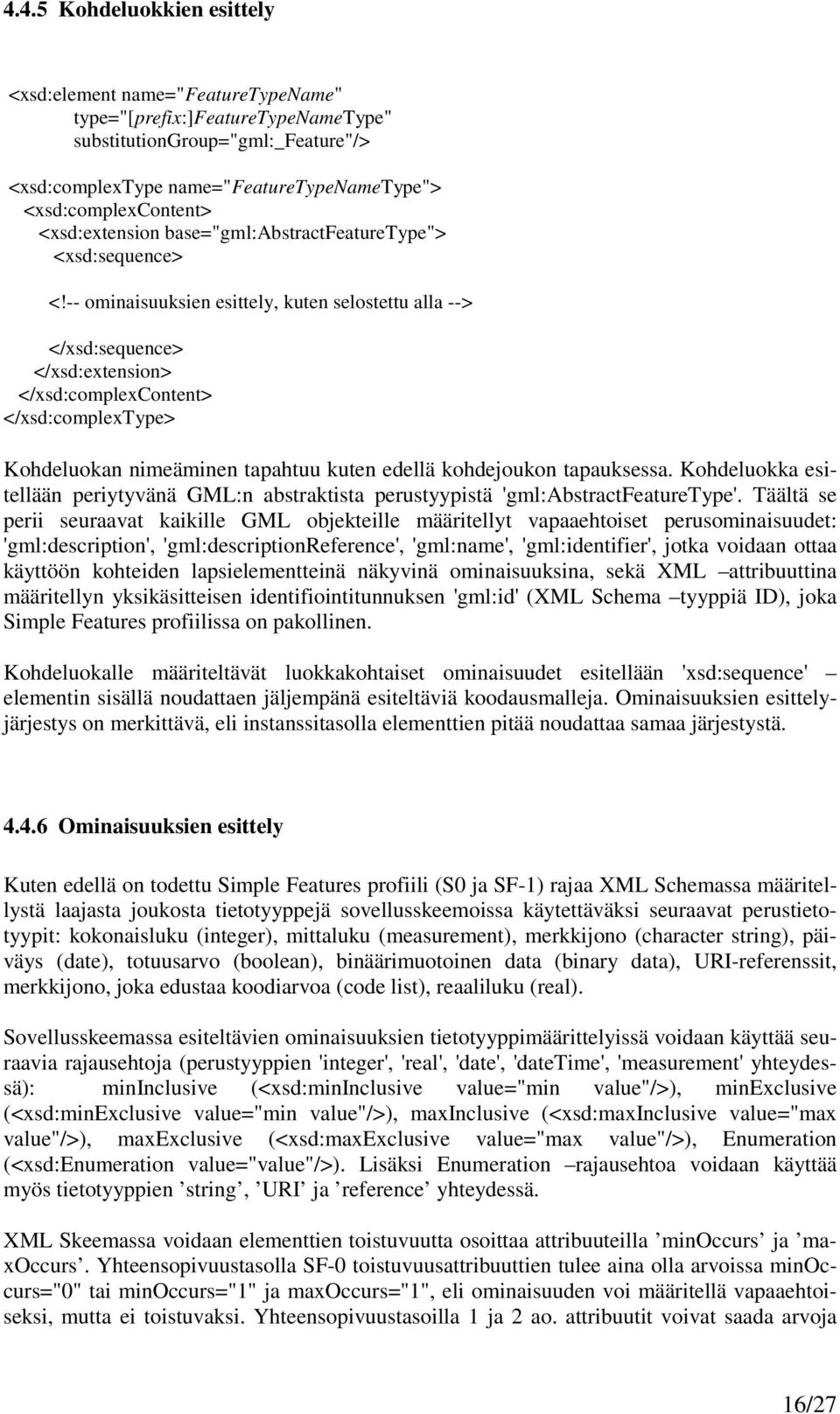 -- ominaisuuksien esittely, kuten selostettu alla --> </xsd:sequence> </xsd:extension> </xsd:complexcontent> Kohdeluokan nimeäminen tapahtuu kuten edellä kohdejoukon tapauksessa.