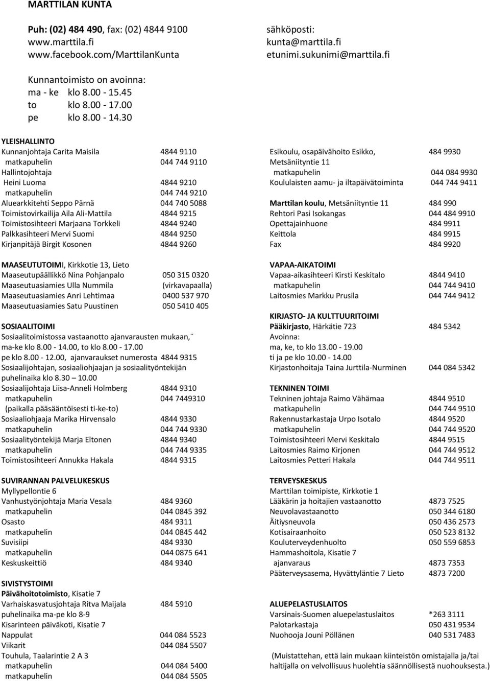 30 YLEISHALLINTO Kunnanjohtaja Carita Maisila 4844 9110 matkapuhelin 044 744 9110 Hallintojohtaja Heini Luoma 4844 9210 matkapuhelin 044 744 9210 Aluearkkitehti Seppo Pärnä 044 740 5088