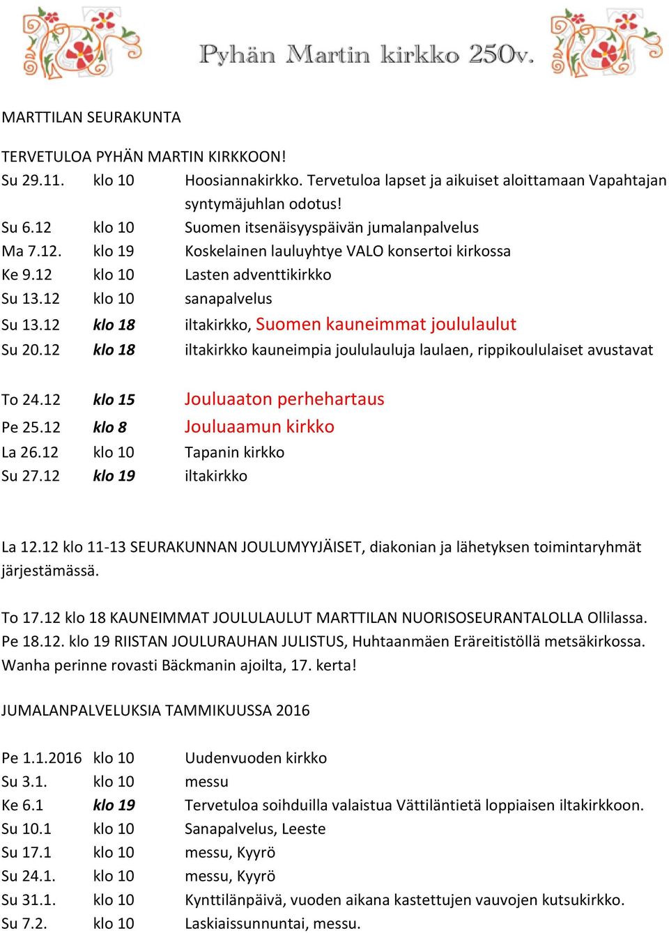 12 klo 18 iltakirkko, Suomen kauneimmat joululaulut Su 20.12 klo 18 iltakirkko kauneimpia joululauluja laulaen, rippikoululaiset avustavat To 24.12 klo 15 Jouluaaton perhehartaus Pe 25.