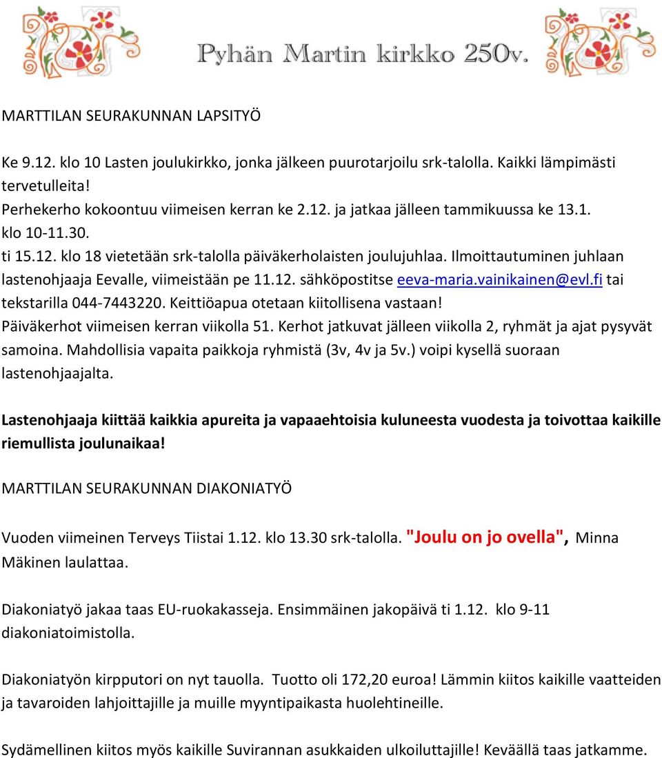 fi tai tekstarilla 044-7443220. Keittiöapua otetaan kiitollisena vastaan! Päiväkerhot viimeisen kerran viikolla 51. Kerhot jatkuvat jälleen viikolla 2, ryhmät ja ajat pysyvät samoina.