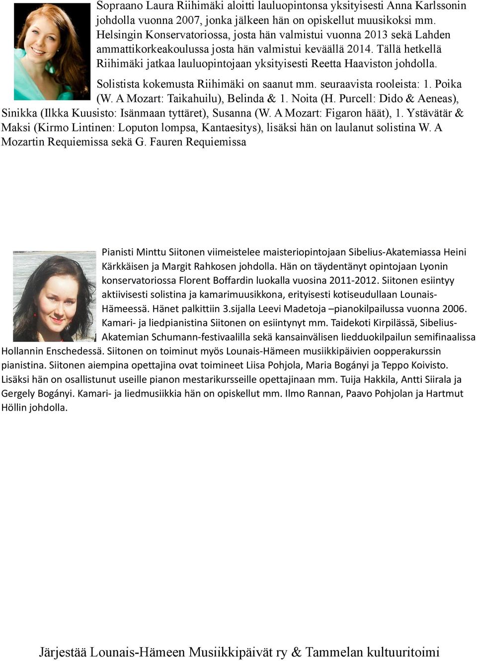 Tällä hetkellä Riihimäki jatkaa lauluopintojaan yksityisesti Reetta Haaviston johdolla. Solistista kokemusta Riihimäki on saanut mm. seuraavista rooleista: 1. Poika (W.