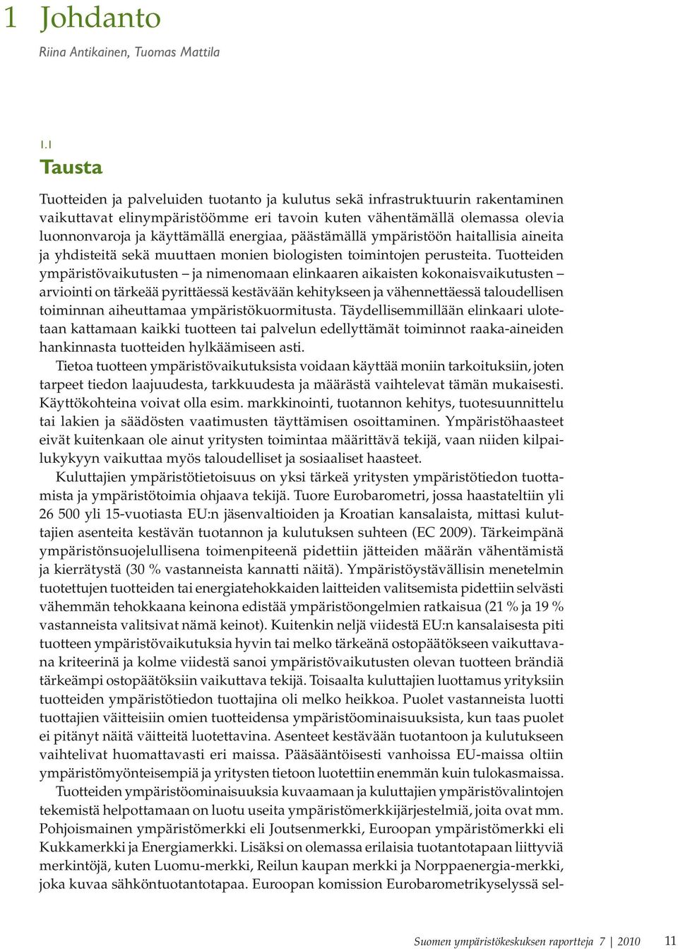 energiaa, päästämällä ympäristöön haitallisia aineita ja yhdisteitä sekä muuttaen monien biologisten toimintojen perusteita.