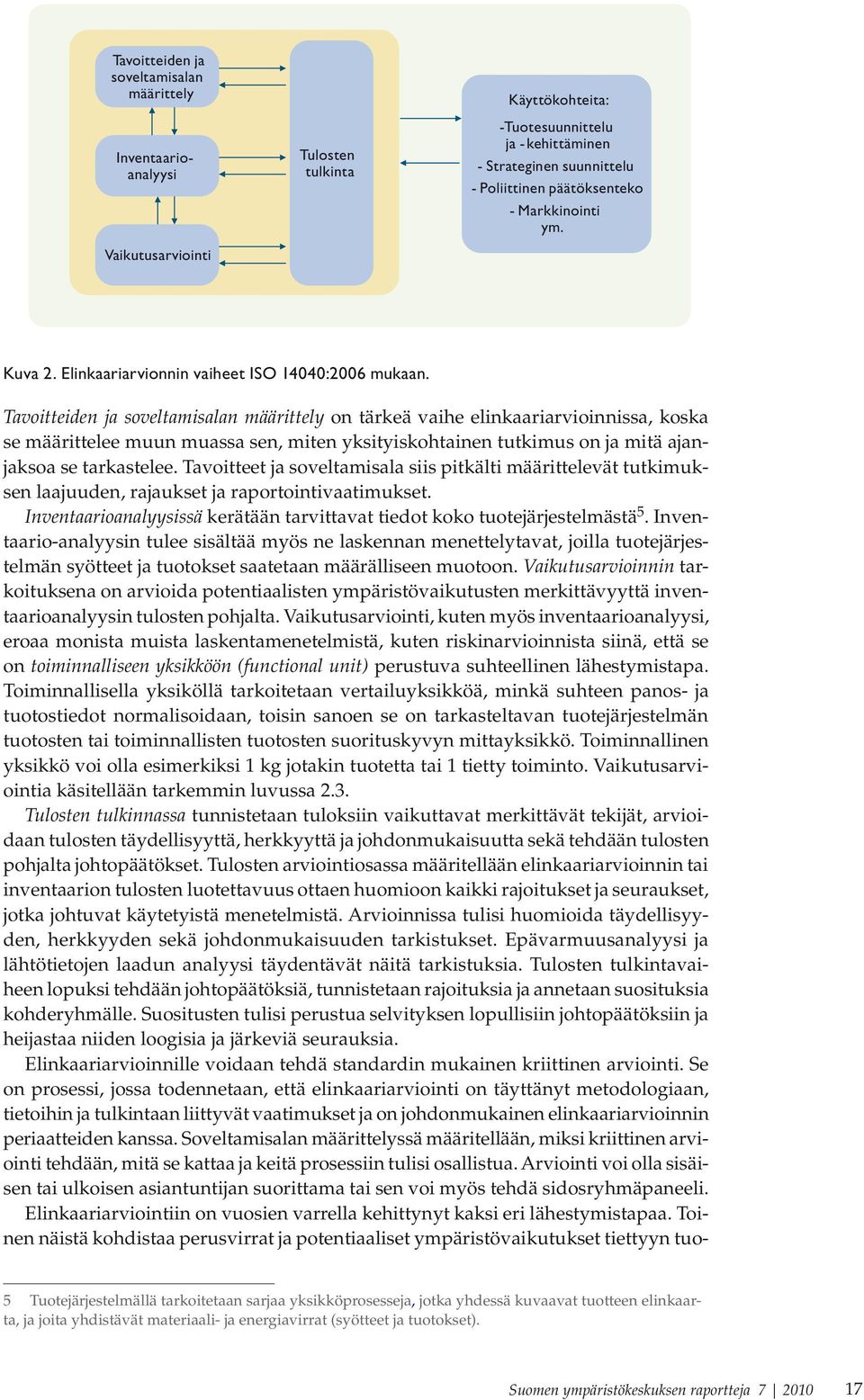 Tavoitteiden ja soveltamisalan määrittely on tärkeä vaihe elinkaariarvioinnissa, koska se määrittelee muun muassa sen, miten yksityiskohtainen tutkimus on ja mitä ajanjaksoa se tarkastelee.