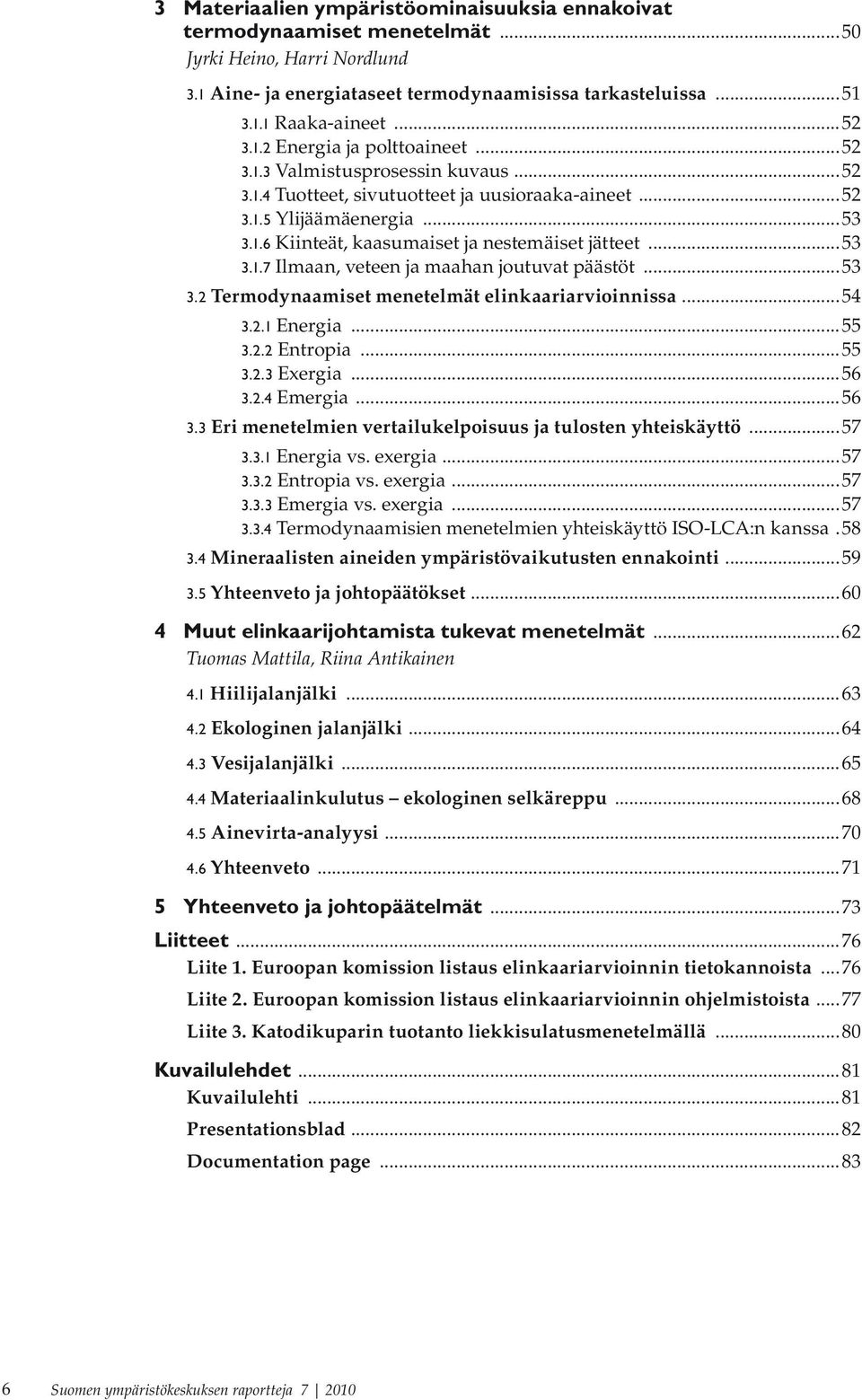 ..53 3.1.7 Ilmaan, veteen ja maahan joutuvat päästöt...53 3.2 Termodynaamiset menetelmät elinkaariarvioinnissa...54 3.2.1 Energia...55 3.2.2 Entropia...55 3.2.3 Exergia...56 3.