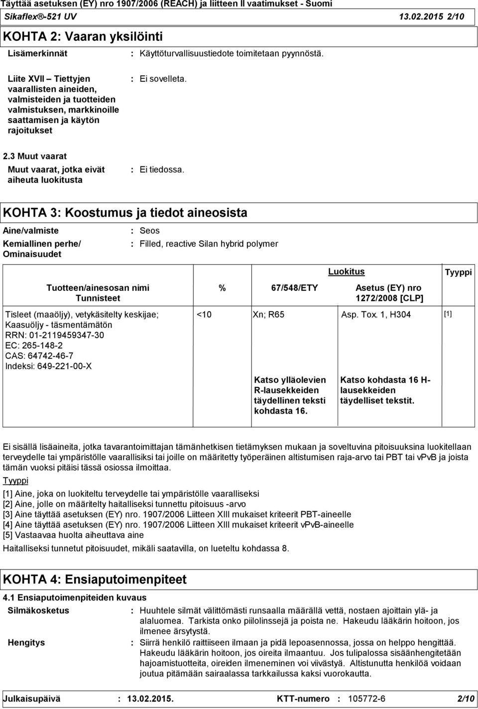 3 Muut vaarat Muut vaarat, jotka eivät aiheuta luokitusta Ei tiedossa.