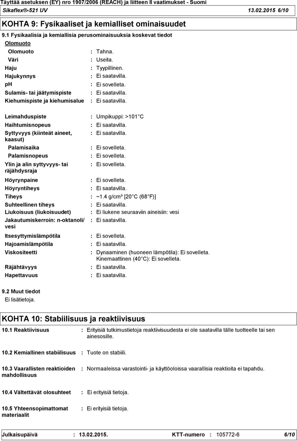 Syttyvyys (kiinteät aineet, kaasut) Palamisaika Palamisnopeus Ylin ja alin syttyvyys tai räjähdysraja Höyrynpaine Höyryntiheys Tiheys Suhteellinen tiheys Liukoisuus (liukoisuudet) Jakautumiskerroin
