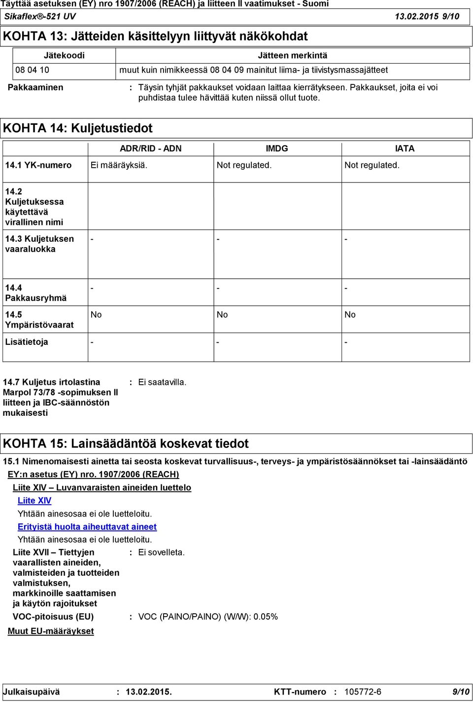 pakkaukset voidaan laittaa kierrätykseen. Pakkaukset, joita ei voi puhdistaa tulee hävittää kuten niissä ollut tuote. KOHTA 14 Kuljetustiedot ADR/RID ADN IMDG IATA 14.1 YKnumero Ei määräyksiä.