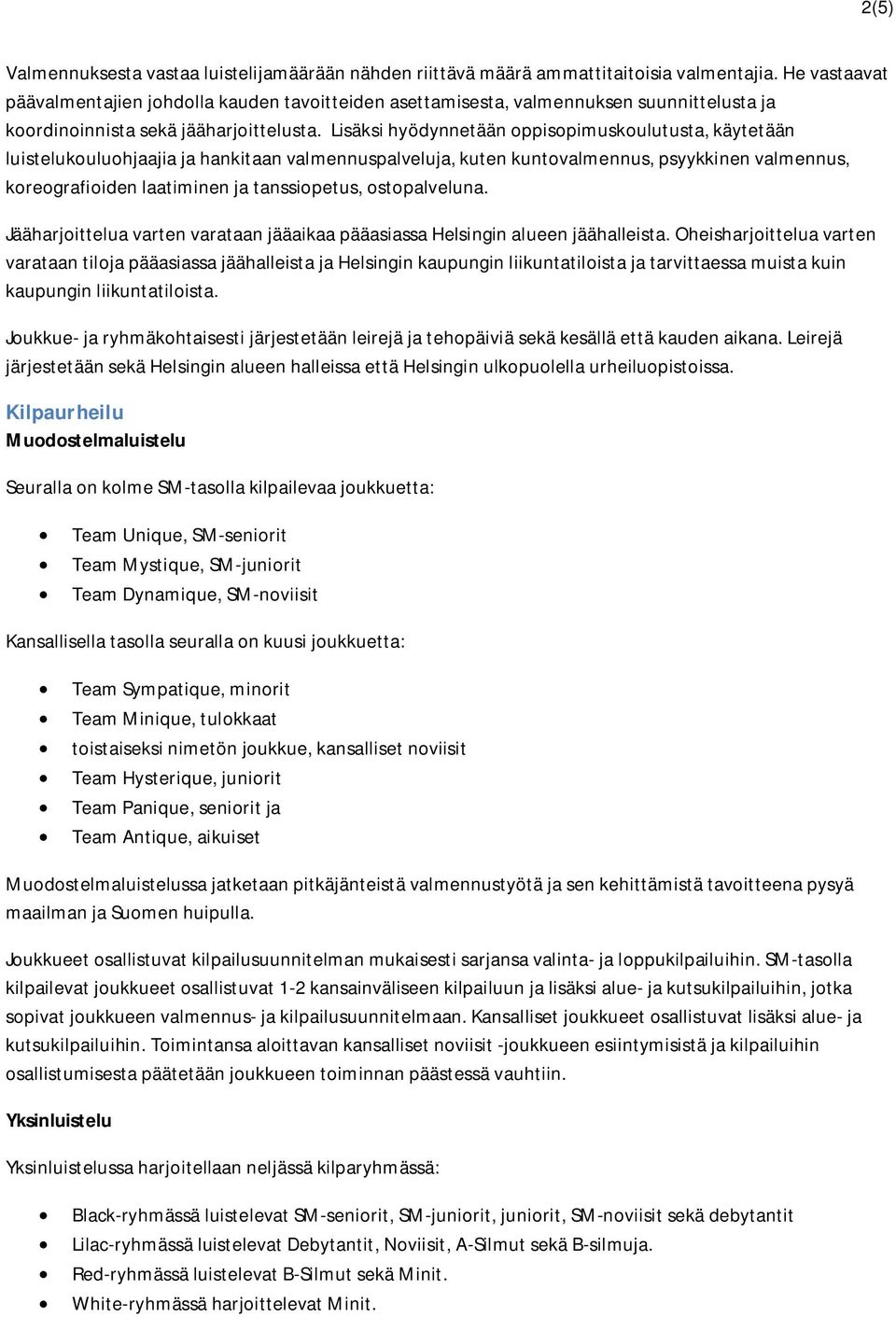 Lisäksi hyödynnetään oppisopimuskoulutusta, käytetään luistelukouluohjaajia ja hankitaan valmennuspalveluja, kuten kuntovalmennus, psyykkinen valmennus, koreografioiden laatiminen ja tanssiopetus,