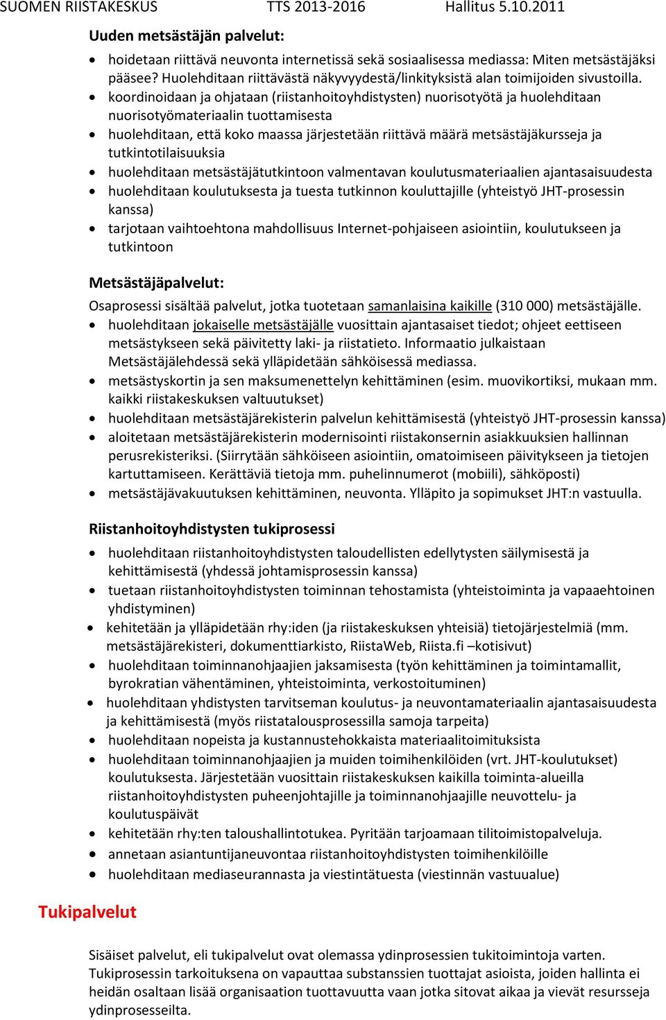 koordinoidaan ja ohjataan (riistanhoitoyhdistysten) nuorisotyötä ja huolehditaan nuorisotyömateriaalin tuottamisesta huolehditaan, että koko maassa järjestetään riittävä määrä metsästäjäkursseja ja