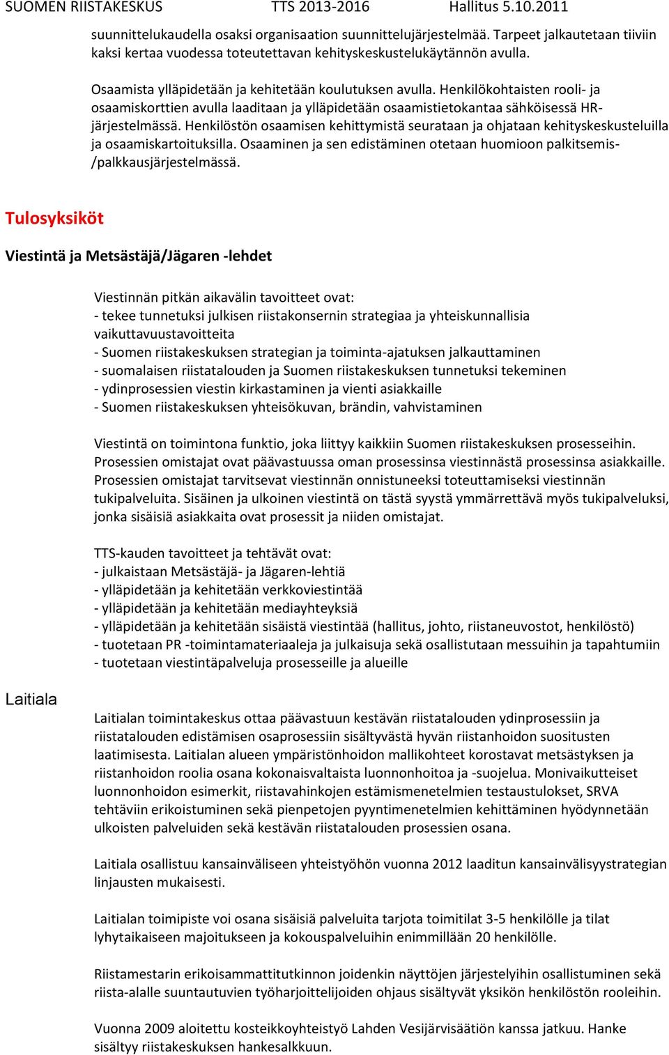 Henkilöstön osaamisen kehittymistä seurataan ja ohjataan kehityskeskusteluilla ja osaamiskartoituksilla. Osaaminen ja sen edistäminen otetaan huomioon palkitsemis- /palkkausjärjestelmässä.