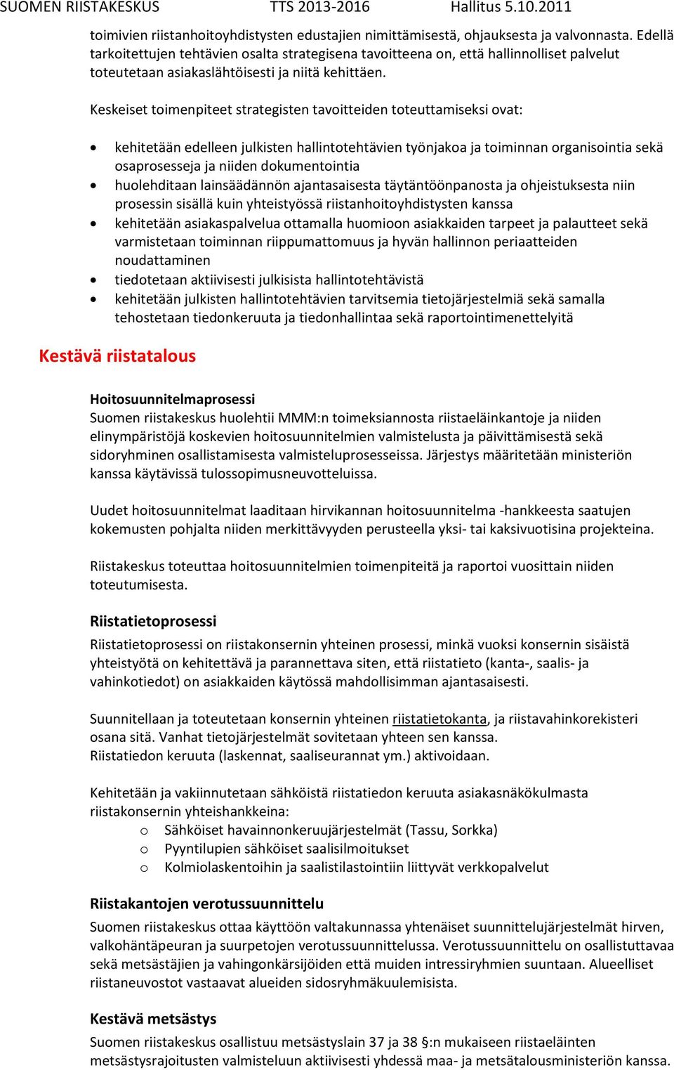 Keskeiset toimenpiteet strategisten tavoitteiden toteuttamiseksi ovat: kehitetään edelleen julkisten hallintotehtävien työnjakoa ja toiminnan organisointia sekä osaprosesseja ja niiden dokumentointia