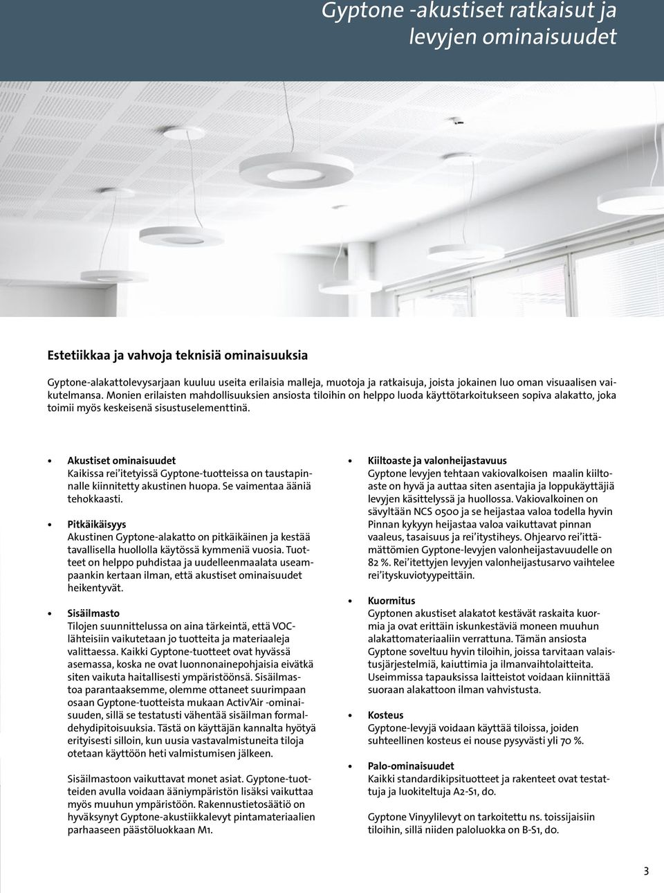 Akustiset ominaisuudet Kaikissa rei itetyissä Gyptone-tuotteissa on taustapinnalle kiinnitetty akustinen huopa. Se vaimentaa ääniä tehokkaasti.