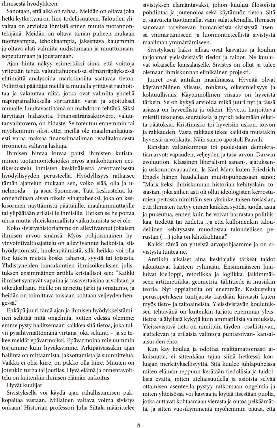 Ajan hinta näkyy esimerkiksi siinä, että voittoja yritetään tehdä valuuttahuoneissa silmänräpäyksessä ehtimättä analysoida markkinoilta saatavaa tietoa.