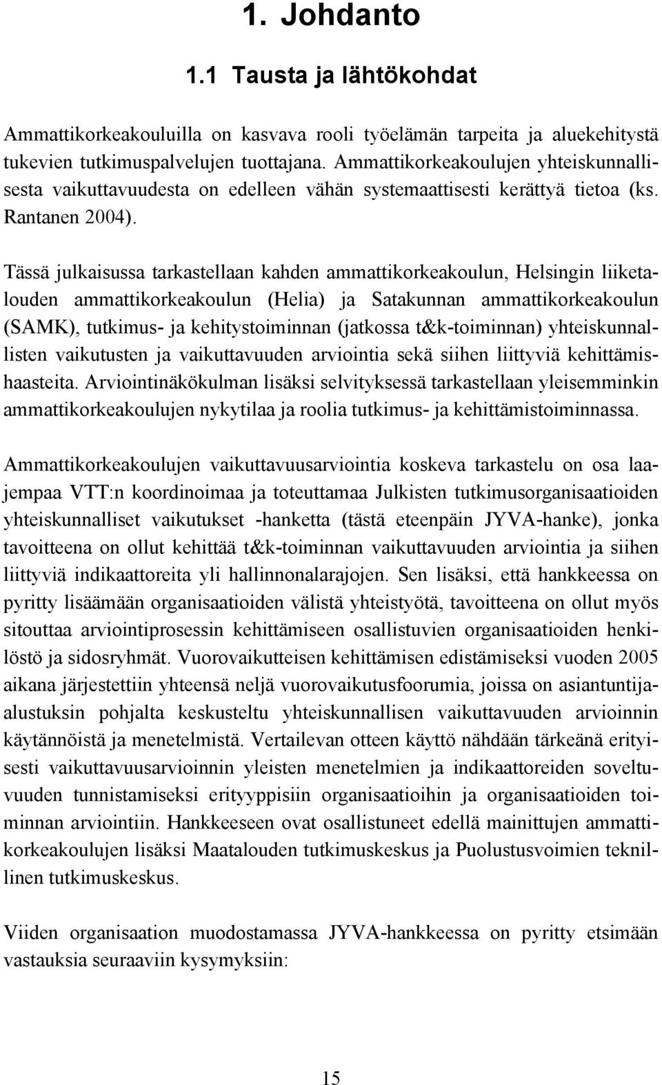 Tässä julkaisussa tarkastellaan kahden ammattikorkeakoulun, Helsingin liiketalouden ammattikorkeakoulun (Helia) ja Satakunnan ammattikorkeakoulun (SAMK), tutkimus- ja kehitystoiminnan (jatkossa