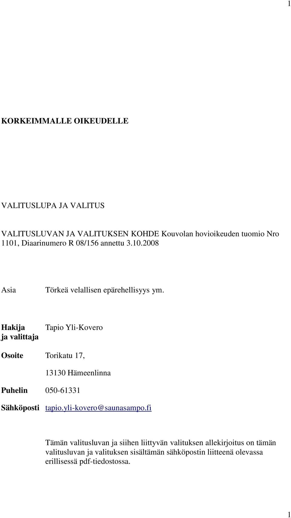 Hakija ja valittaja Tapio Yli-Kovero Osoite Torikatu 17, 13130 Hämeenlinna Puhelin 050-61331 Sähköposti tapio.