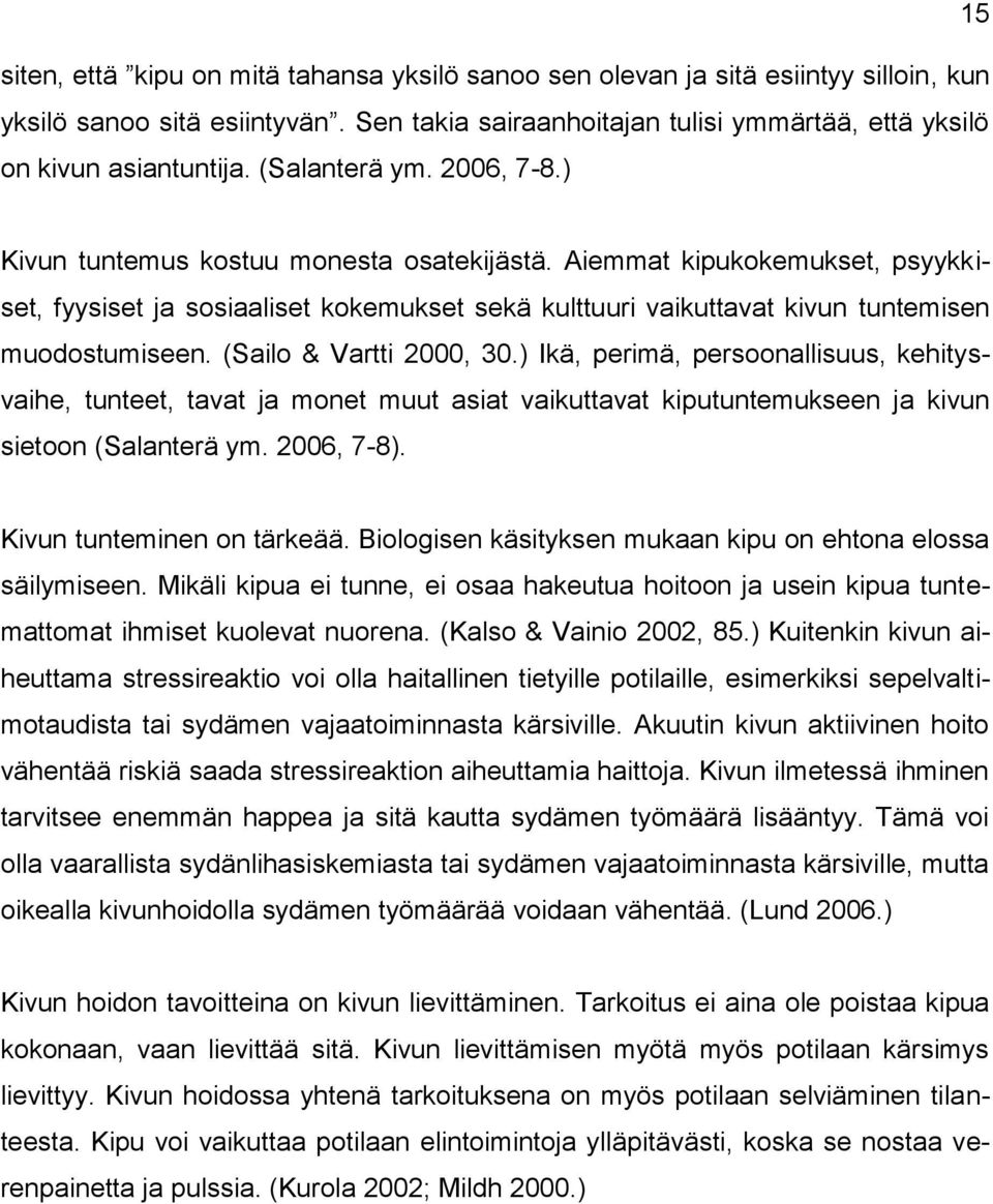 Aiemmat kipukokemukset, psyykkiset, fyysiset ja sosiaaliset kokemukset sekä kulttuuri vaikuttavat kivun tuntemisen muodostumiseen. (Sailo & Vartti 2000, 30.