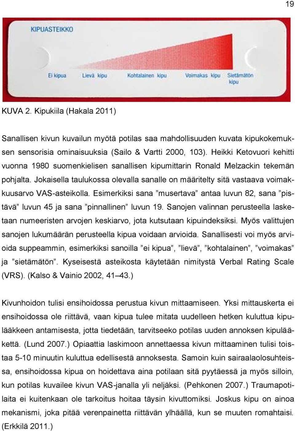 Jokaisella taulukossa olevalla sanalle on määritelty sitä vastaava voimakkuusarvo VAS-asteikolla. Esimerkiksi sana musertava antaa luvun 82, sana pistävä luvun 45 ja sana pinnallinen luvun 19.