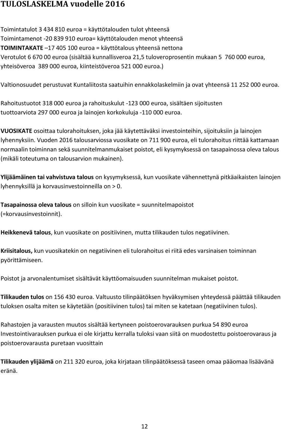 ) Valtionosuudet perustuvat Kuntaliitosta saatuihin ennakkolaskelmiin ja ovat yhteensä 11 252 000 euroa.