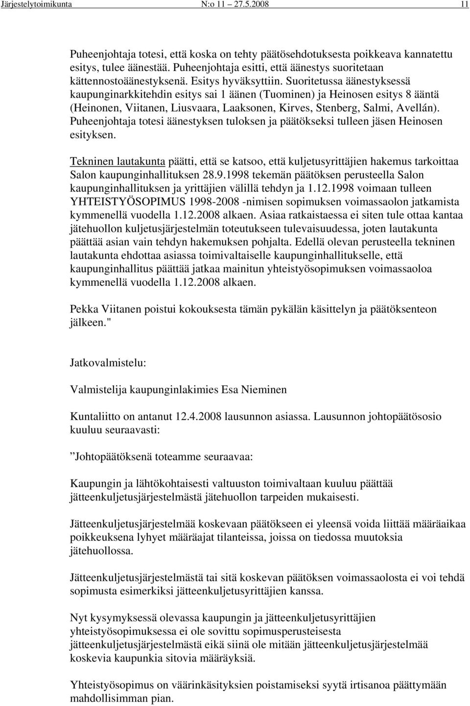 Suoritetussa äänestyksessä kaupunginarkkitehdin esitys sai 1 äänen (Tuominen) ja Heinosen esitys 8 ääntä (Heinonen, Viitanen, Liusvaara, Laaksonen, Kirves, Stenberg, Salmi, Avellán).