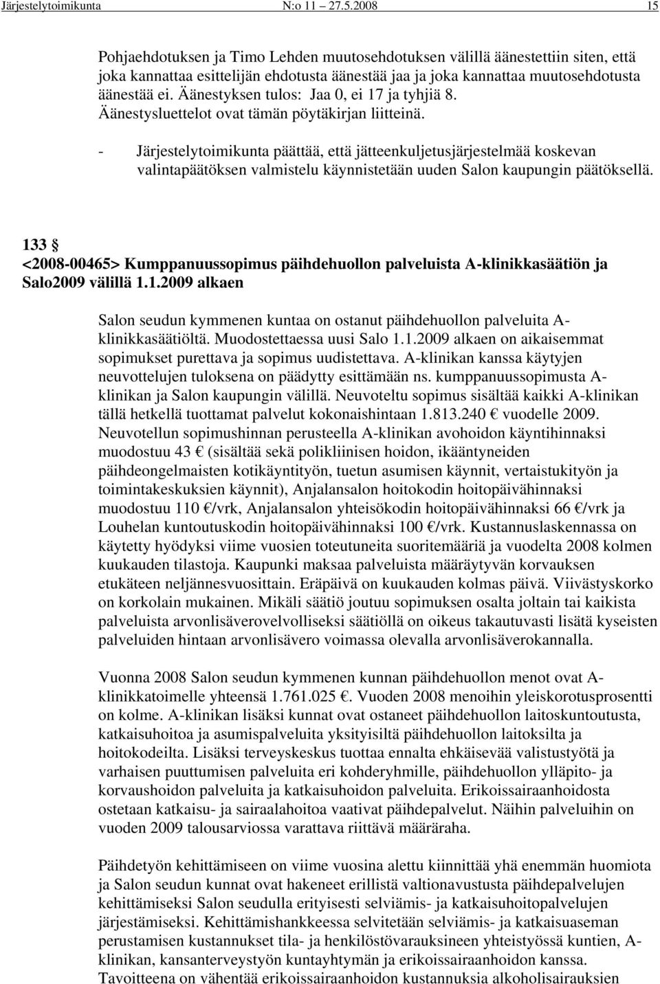 Äänestyksen tulos: Jaa 0, ei 17 ja tyhjiä 8. Äänestysluettelot ovat tämän pöytäkirjan liitteinä.