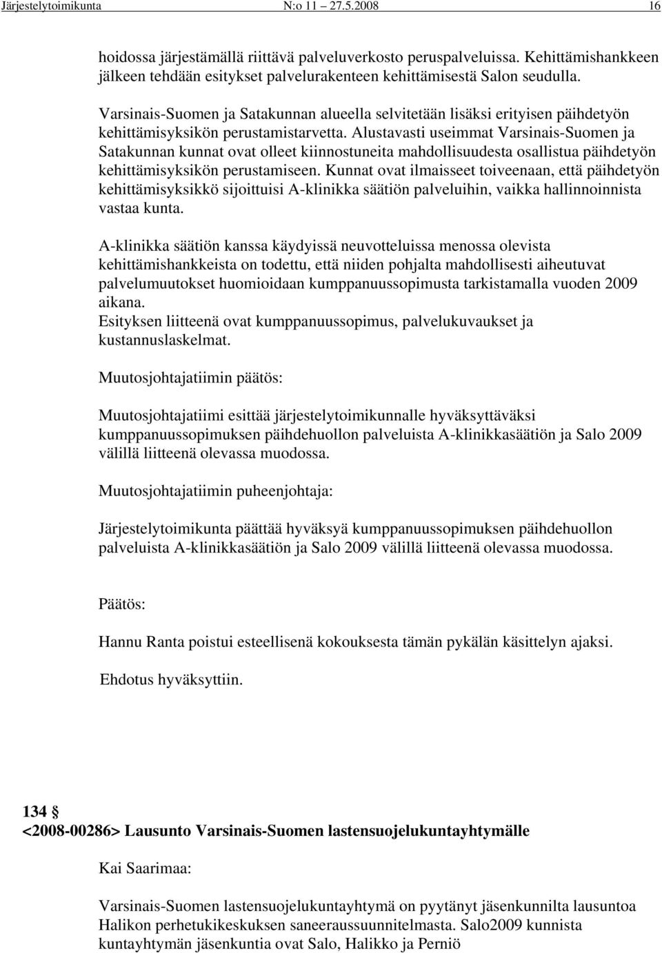 Alustavasti useimmat Varsinais-Suomen ja Satakunnan kunnat ovat olleet kiinnostuneita mahdollisuudesta osallistua päihdetyön kehittämisyksikön perustamiseen.