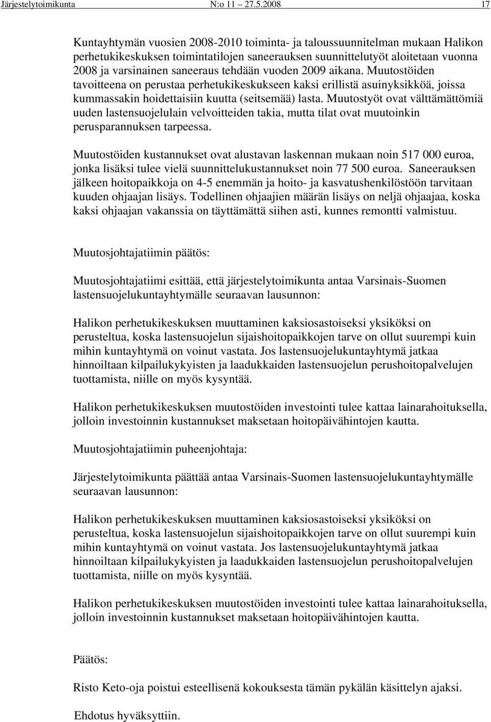 tehdään vuoden 2009 aikana. Muutostöiden tavoitteena on perustaa perhetukikeskukseen kaksi erillistä asuinyksikköä, joissa kummassakin hoidettaisiin kuutta (seitsemää) lasta.