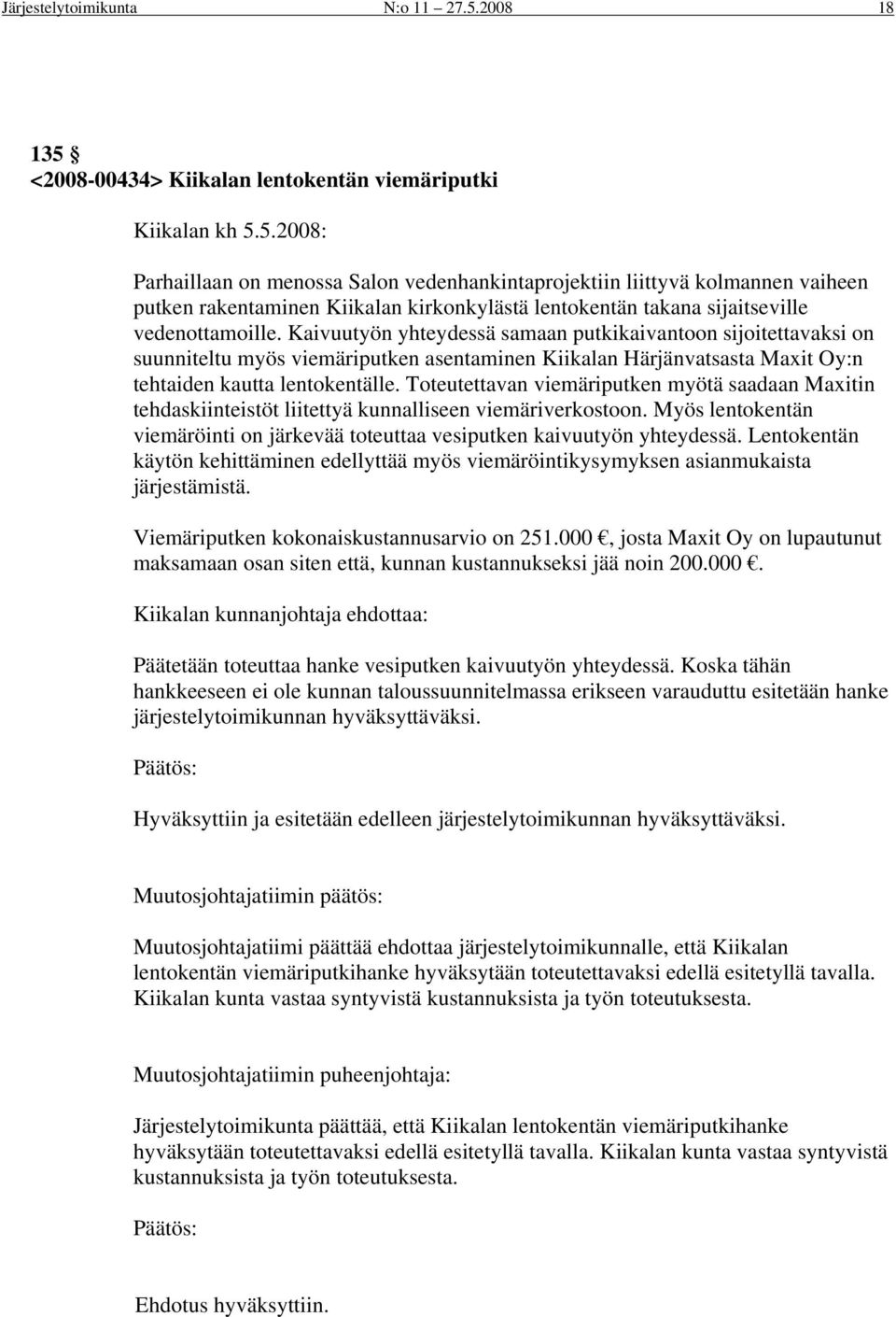 Kaivuutyön yhteydessä samaan putkikaivantoon sijoitettavaksi on suunniteltu myös viemäriputken asentaminen Kiikalan Härjänvatsasta Maxit Oy:n tehtaiden kautta lentokentälle.