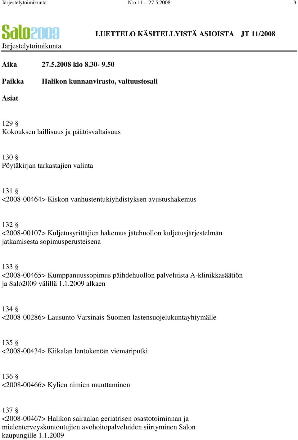 132 <2008-00107> Kuljetusyrittäjien hakemus jätehuollon kuljetusjärjestelmän jatkamisesta sopimusperusteisena 133 <2008-00465> Kumppanuussopimus päihdehuollon palveluista A-klinikkasäätiön ja