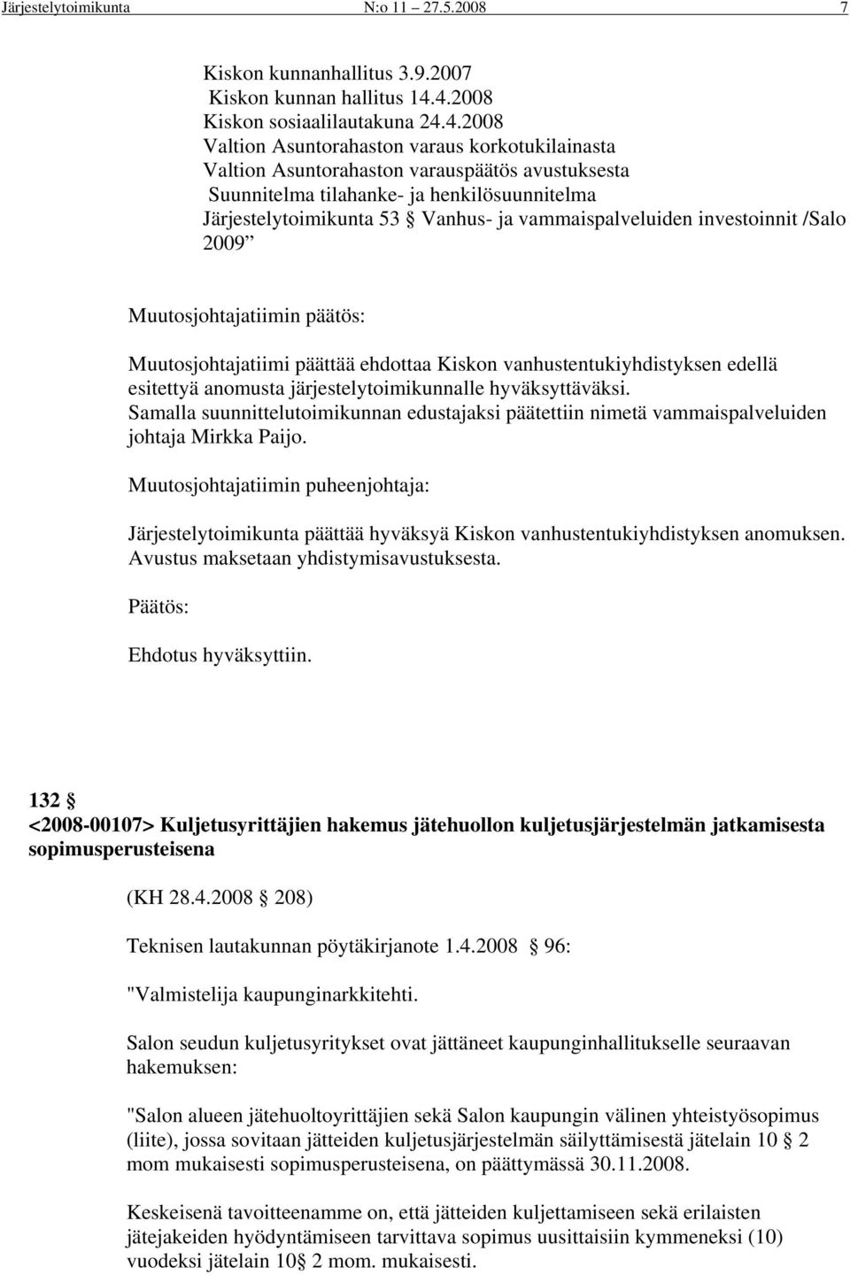 Järjestelytoimikunta 53 Vanhus- ja vammaispalveluiden investoinnit /Salo 2009 Muutosjohtajatiimin päätös: Muutosjohtajatiimi päättää ehdottaa Kiskon vanhustentukiyhdistyksen edellä esitettyä anomusta