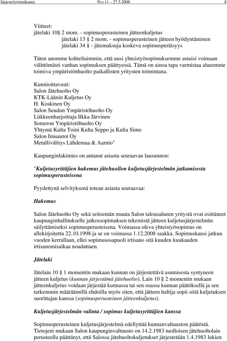 sopimuksen päättyessä. Tämä on ainoa tapa varmistaa alueemme toimiva ympäristönhuolto paikallisten yritysten toimintana. Kunnioittavasti: Salon Jätehuolto Oy KTK-Läänin Kuljetus Oy H.