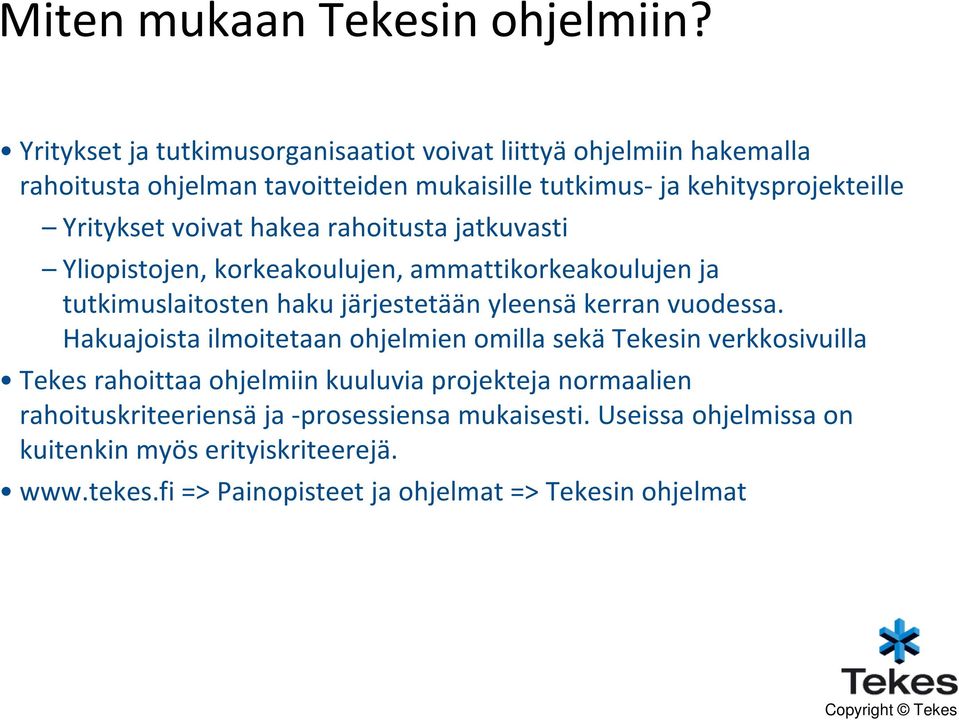 voivat hakea rahoitusta jatkuvasti Yliopistojen, korkeakoulujen, ammattikorkeakoulujen ja tutkimuslaitosten haku järjestetään yleensä kerran vuodessa.