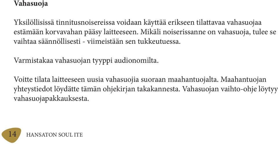 Varmistakaa vahasuojan tyyppi audionomilta. Voitte tilata laitteeseen uusia vahasuojia suoraan maahantuojalta.