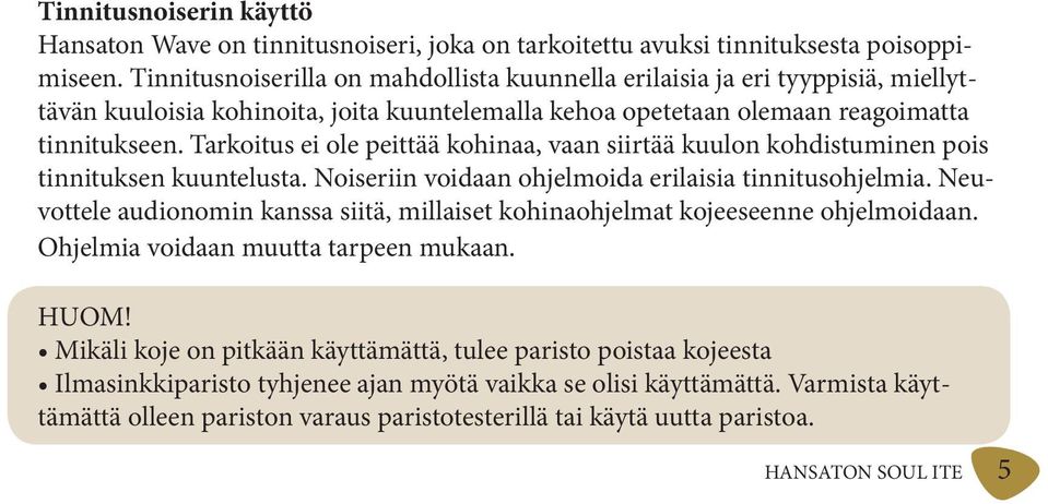 Tarkoitus ei ole peittää kohinaa, vaan siirtää kuulon kohdistuminen pois tinnituksen kuuntelusta. Noiseriin voidaan ohjelmoida erilaisia tinnitusohjelmia.