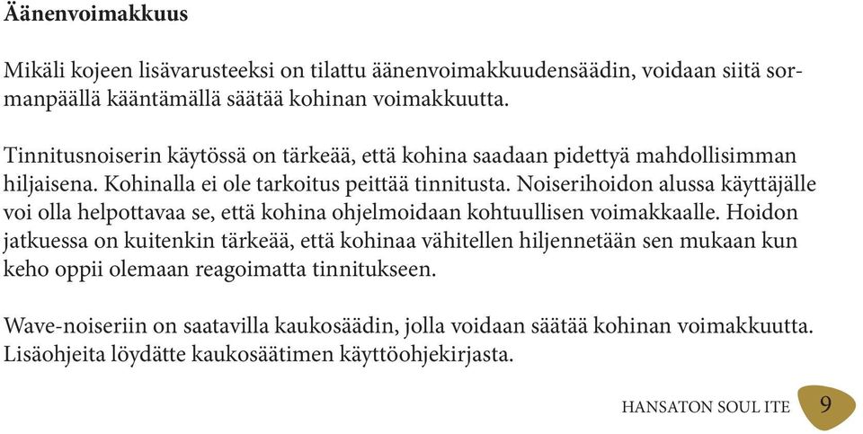 Noiserihoidon alussa käyttäjälle voi olla helpottavaa se, että kohina ohjelmoidaan kohtuullisen voimakkaalle.