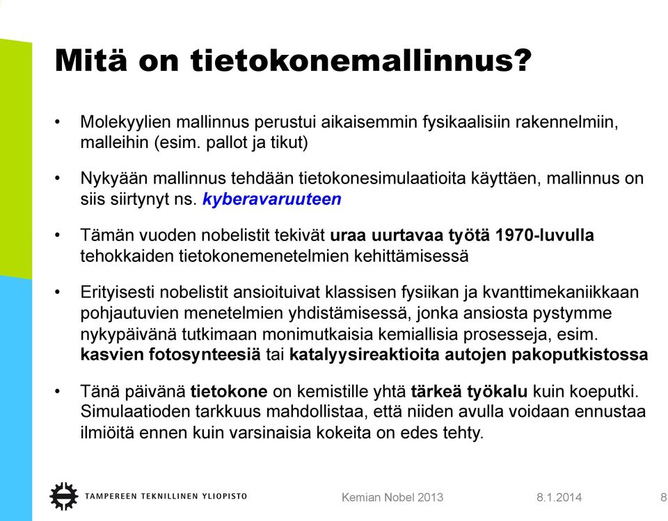 kyberavaruuteen Tämän vuoden nobelistit tekivät uraa uurtavaa työtä 1970-luvulla tehokkaiden tietokonemenetelmien kehittämisessä Erityisesti nobelistit ansioituivat klassisen fysiikan ja
