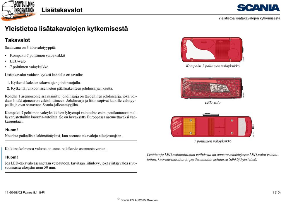 Kohdan 1 asennusohjeissa mainittu johdinsarja on täydellinen johdinsarja, joka voidaan liittää ajoneuvon vakioliittimeen.