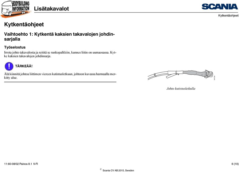Kytke kaksien takavalojen johdinsarja. TÄRKEÄÄ!
