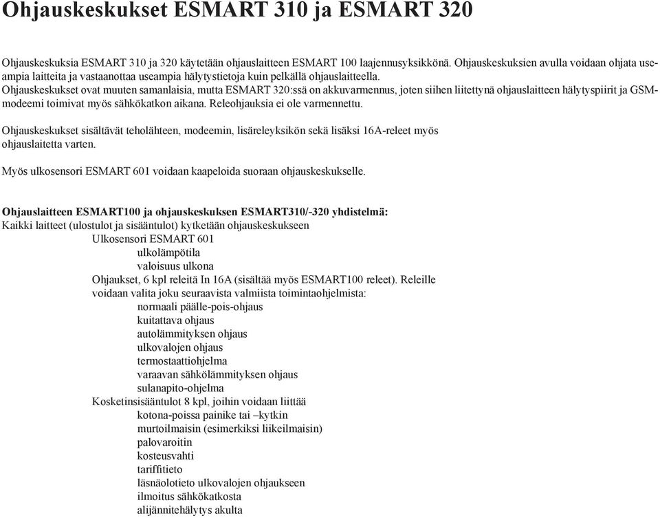 Ohjauskeskukset ovat muuten samanlaisia, mutta ESMART 320:ssä on akkuvarmennus, joten siihen liitettynä ohjauslaitteen hälytyspiirit ja GSMmodeemi toimivat myös sähkökatkon aikana.