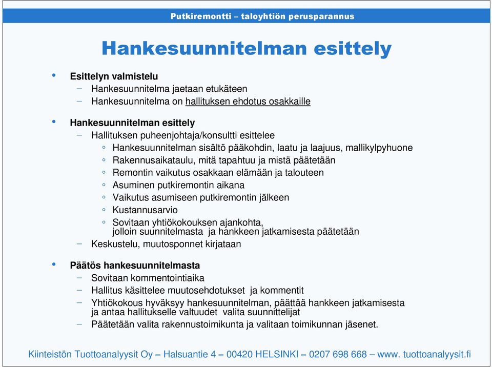 aikana Vaikutus asumiseen putkiremontin jälkeen Kustannusarvio Sovitaan yhtiökokouksen ajankohta, jolloin suunnitelmasta ja hankkeen jatkamisesta päätetään - Keskustelu, muutosponnet kirjataan Päätös