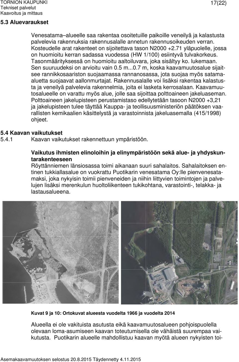 Tasonmäärityksessä on huomioitu aaltoiluvara, joka sisältyy ko. lukemaan. Sen suuruudeksi on arvioitu vain 0.