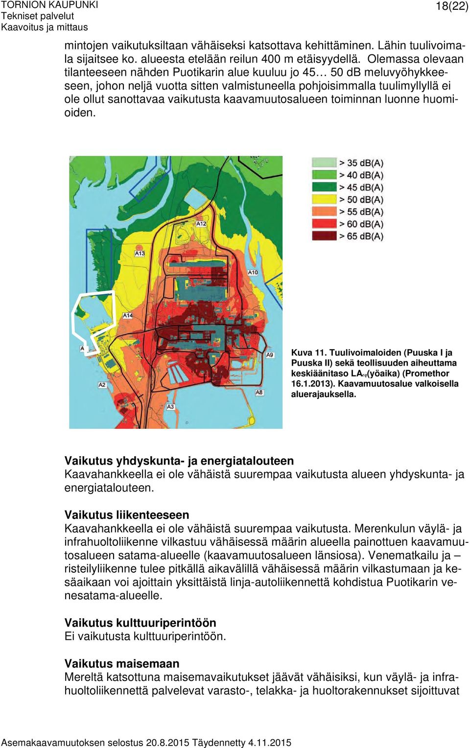 kaavamuutosalueen toiminnan luonne huomioiden. Kuva 11. Tuulivoimaloiden (Puuska I ja Puuska II) sekä teollisuuden aiheuttama keskiäänitaso LAeq(yöaika) (Promethor 16.1.2013).