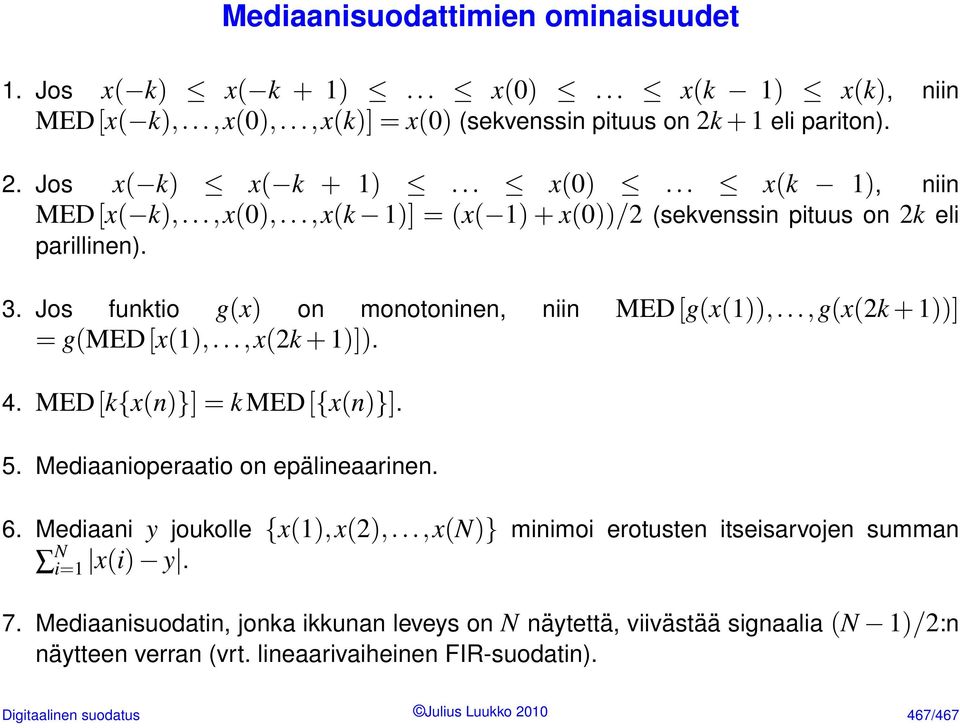 MED[k{x(n)}] = k MED[{x(n)}]. 5. Mediaanioperaatio on epälineaarinen. 6. Mediaani y joukolle {x(1), x(2),..., x(n)} minimoi erotusten itseisarvojen summan N i=1 x(i) y. 7.