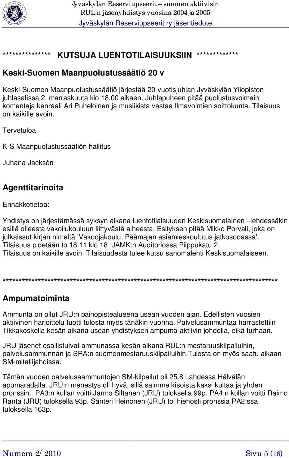 Tervetuloa K-S Maanpuolustussäätiön hallitus Juhana Jacksén Agenttitarinoita Ennakkotietoa: Yhdistys on järjestämässä syksyn aikana luentotilaisuuden Keskisuomalainen lehdessäkin esillä olleesta